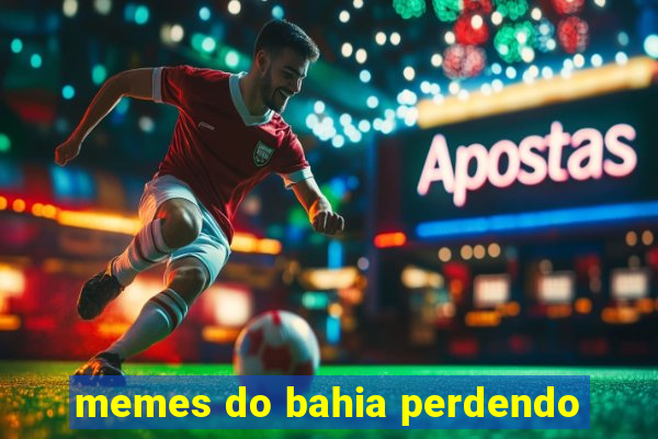 memes do bahia perdendo